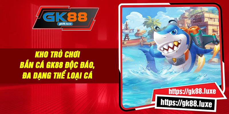 Kho trò chơi Bắn Cá GK88 độc đáo, đa dạng thể loại cá