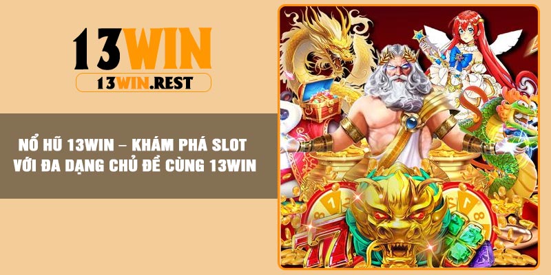 Nổ Hũ 13Win – Khám Phá Slot Với Đa Dạng Chủ Đề Cùng 13Win