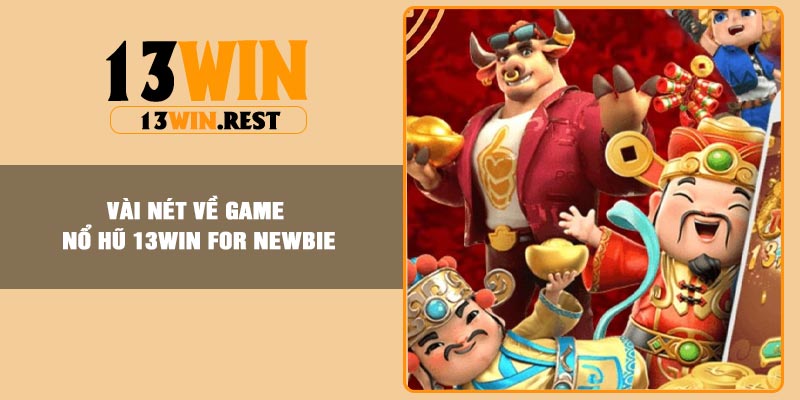 Vài nét về game nổ hũ 13Win for Newbie