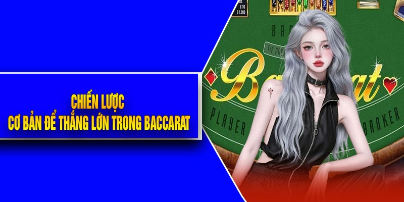 Chiến Lược Cơ Bản Để Thắng Lớn Trong Baccarat