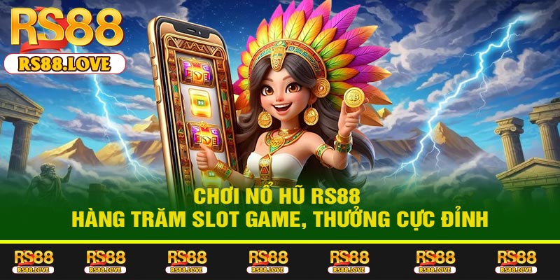 Chơi Nổ Hũ RS88 – Hàng Trăm Slot Game, Thưởng Cực Đỉnh
