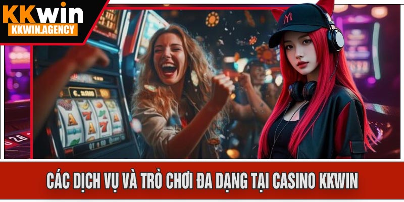 Các Dịch Vụ Và Trò Chơi Đa Dạng Tại Casino KKWIN