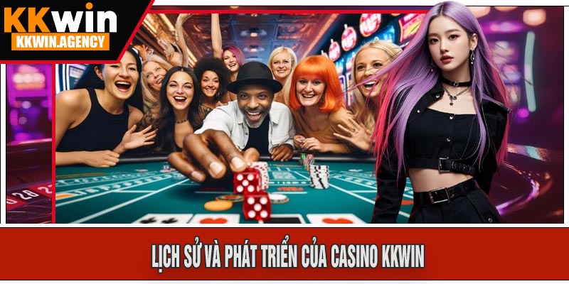Lịch Sử Và Phát Triển Của Casino KKWIN